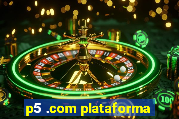 p5 .com plataforma